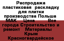 Распродажа пластиковая  раскладку для плитки производства Польша “МАК“ › Цена ­ 26 - Все города Строительство и ремонт » Материалы   . Крым,Красногвардейское